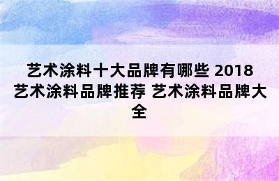 艺术涂料十大品牌有哪些 2018艺术涂料品牌推荐 艺术涂料品牌大全